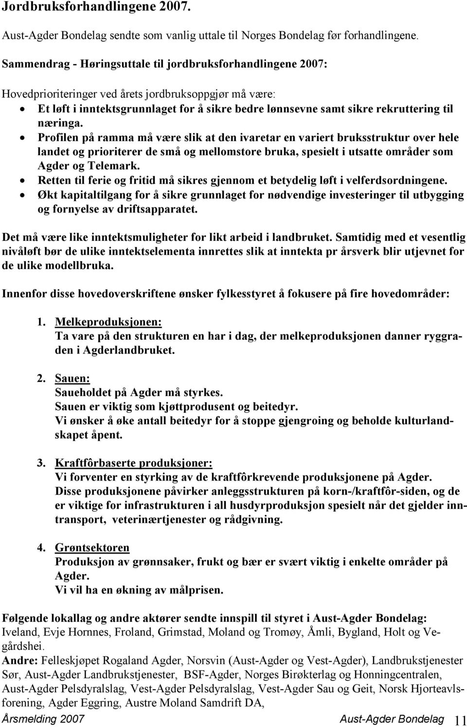 til næringa. Profilen på ramma må være slik at den ivaretar en variert bruksstruktur over hele landet og prioriterer de små og mellomstore bruka, spesielt i utsatte områder som Agder og Telemark.