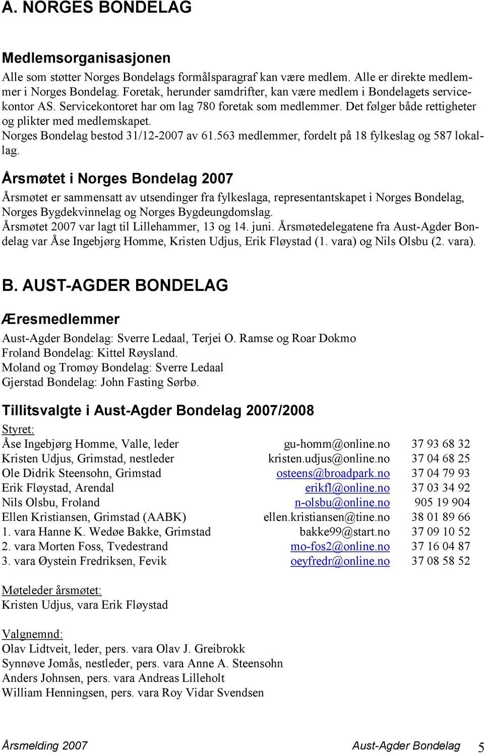 Norges Bondelag bestod 31/12-2007 av 61.563 medlemmer, fordelt på 18 fylkeslag og 587 lokallag.