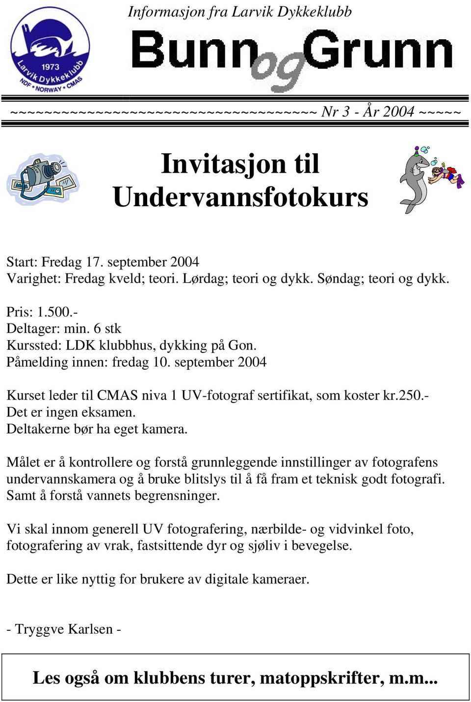 september 2004 Kurset leder til CMAS niva 1 UV-fotograf sertifikat, som koster kr.250.- Det er ingen eksamen. Deltakerne bør ha eget kamera.