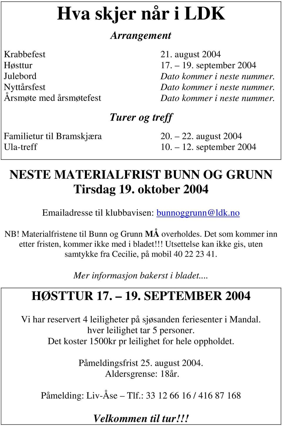 oktober 2004 Emailadresse til klubbavisen: bunnoggrunn@ldk.no NB! Materialfristene til Bunn og Grunn MÅ overholdes. Det som kommer inn etter fristen, kommer ikke med i bladet!