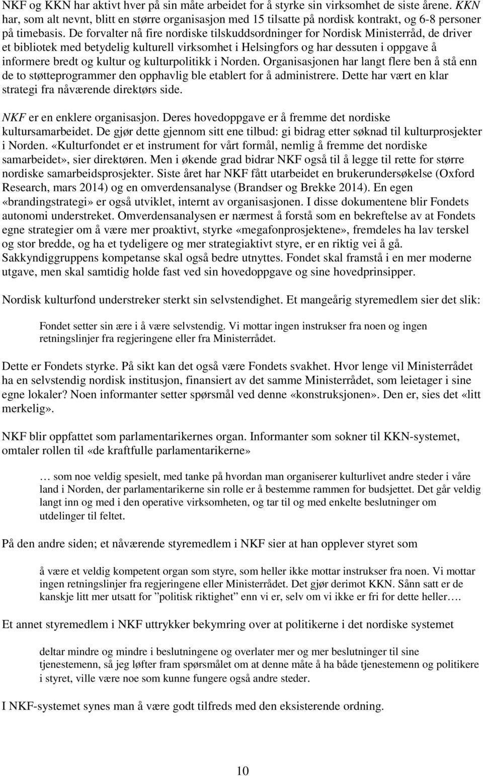 De forvalter nå fire nordiske tilskuddsordninger for Nordisk Ministerråd, de driver et bibliotek med betydelig kulturell virksomhet i Helsingfors og har dessuten i oppgave å informere bredt og kultur