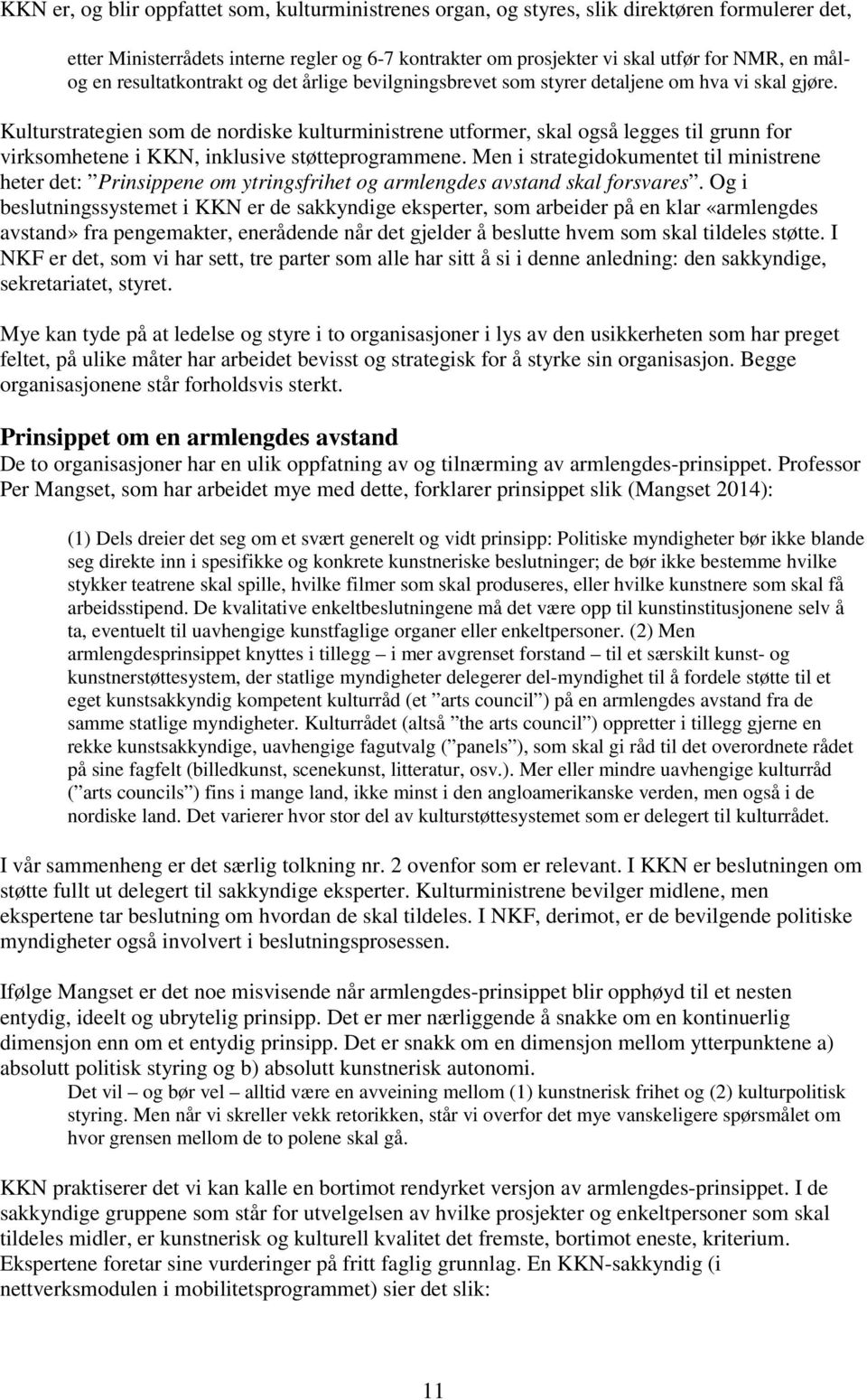 Kulturstrategien som de nordiske kulturministrene utformer, skal også legges til grunn for virksomhetene i KKN, inklusive støtteprogrammene.