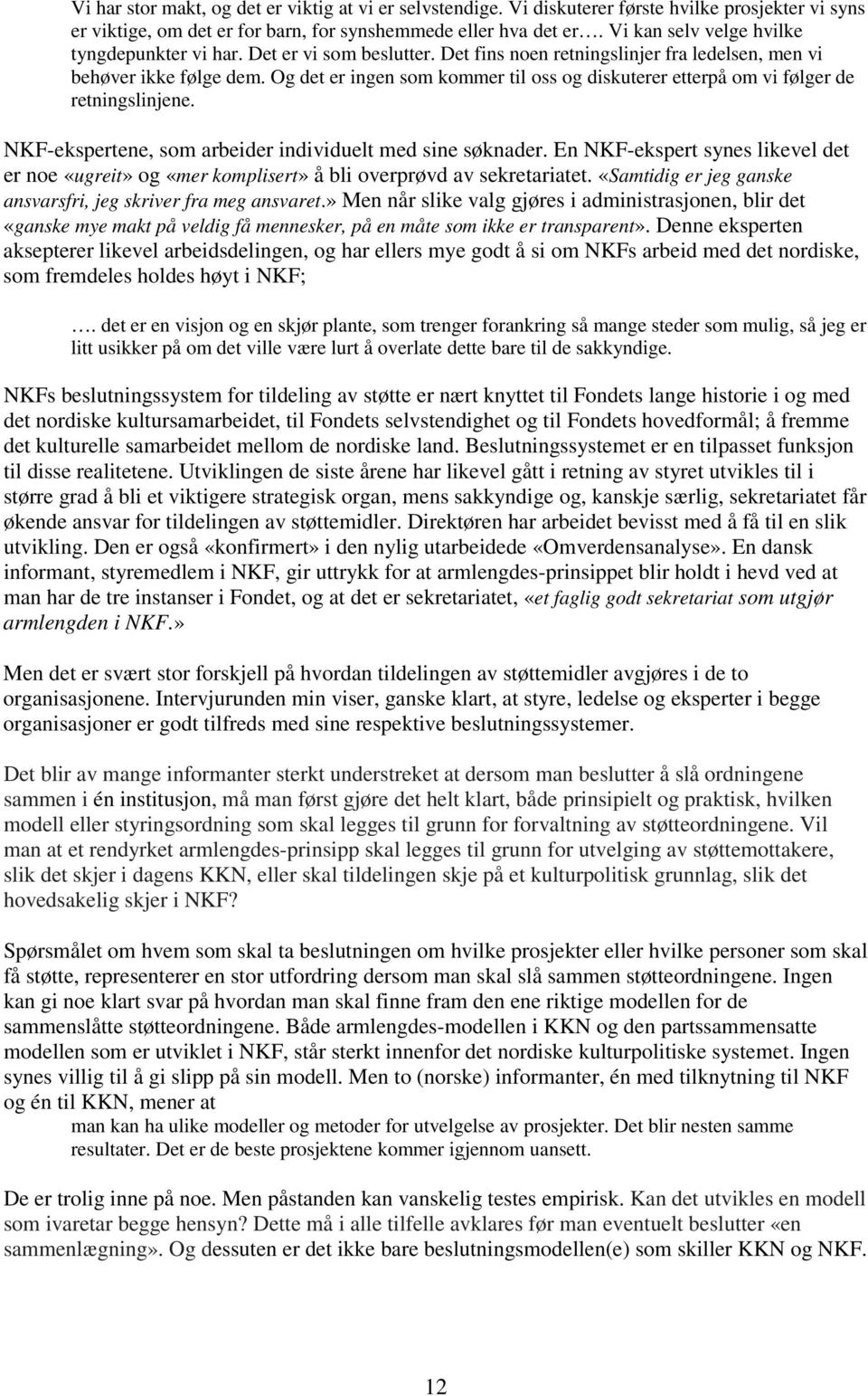 Og det er ingen som kommer til oss og diskuterer etterpå om vi følger de retningslinjene. NKF-ekspertene, som arbeider individuelt med sine søknader.