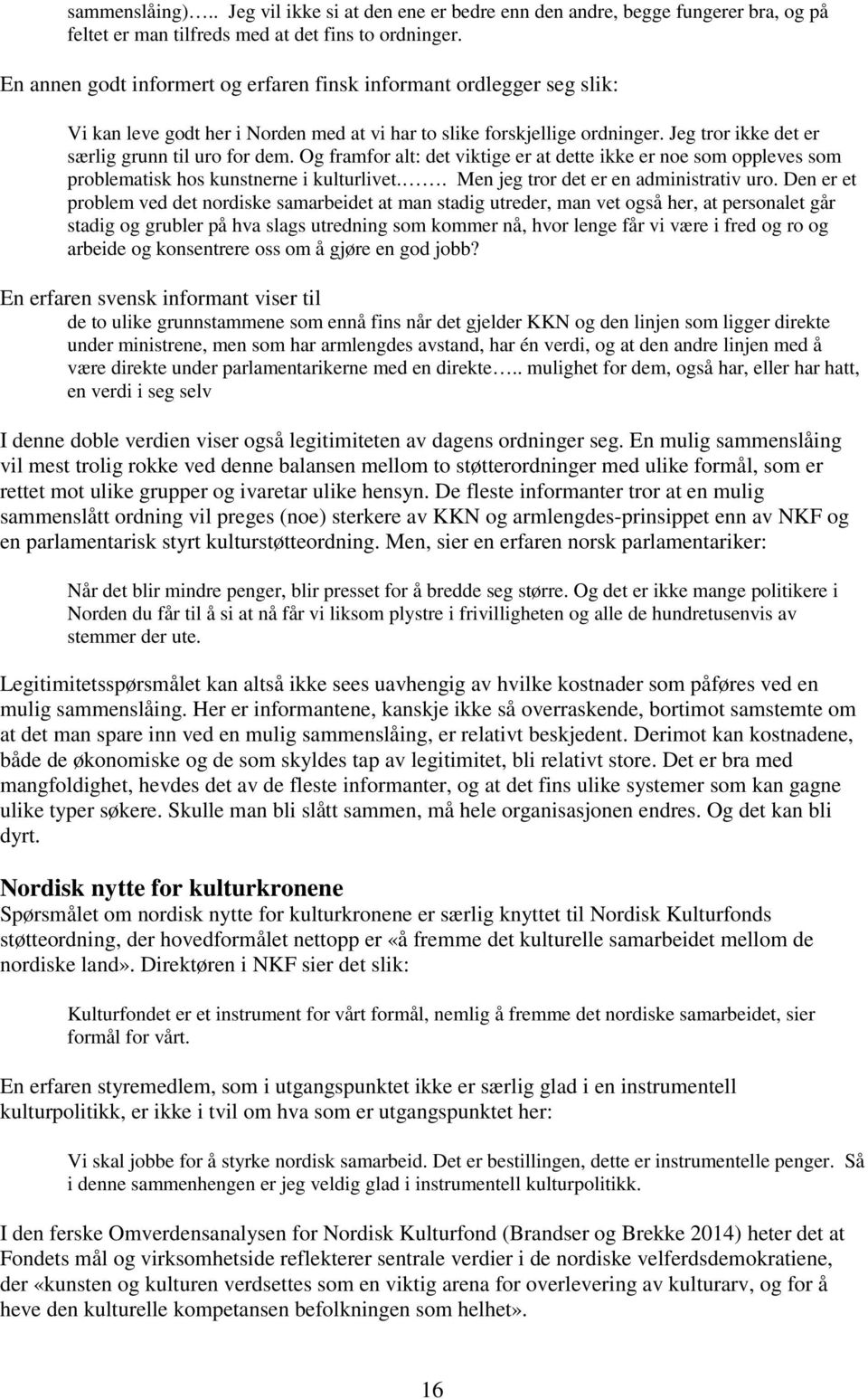 Og framfor alt: det viktige er at dette ikke er noe som oppleves som problematisk hos kunstnerne i kulturlivet.. Men jeg tror det er en administrativ uro.