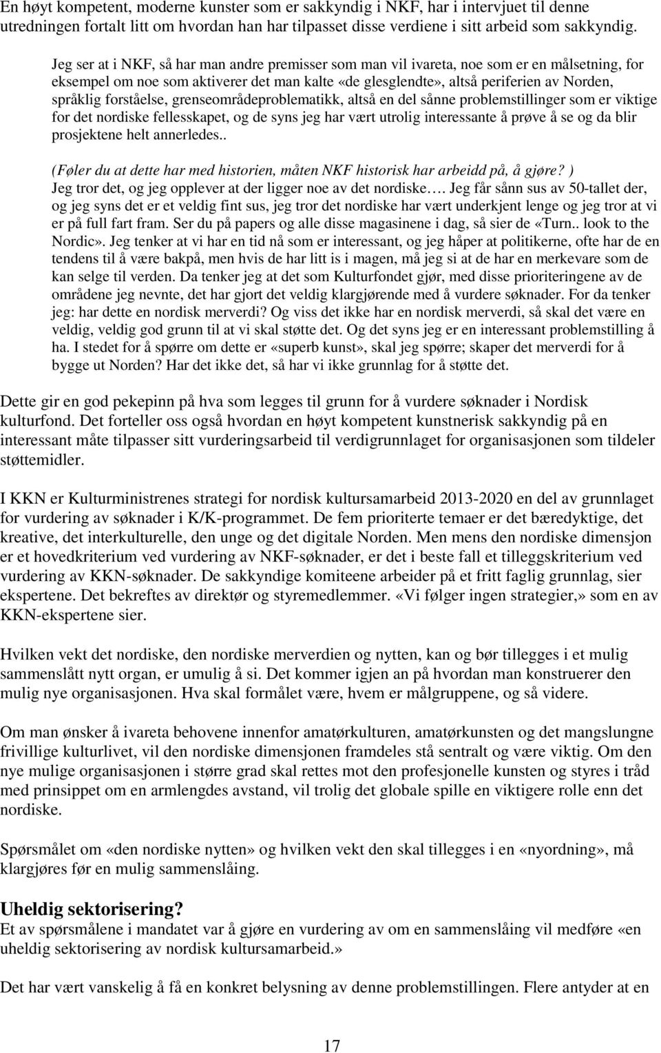 forståelse, grenseområdeproblematikk, altså en del sånne problemstillinger som er viktige for det nordiske fellesskapet, og de syns jeg har vært utrolig interessante å prøve å se og da blir