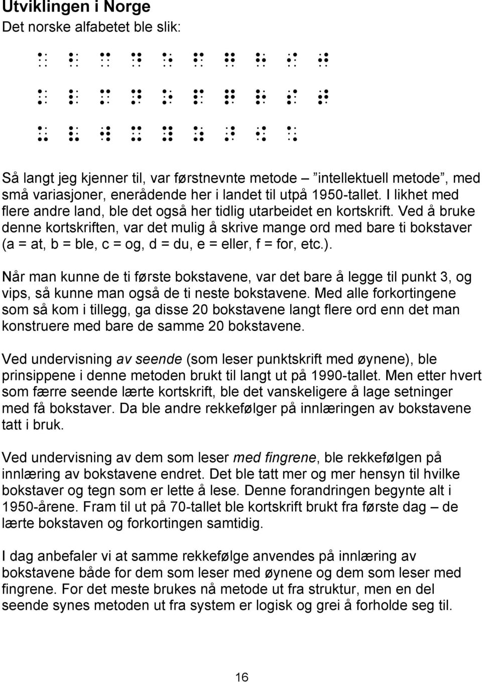 Ved å bruke denne kortskriften, var det mulig å skrive mange ord med bare ti bokstaver (a = at, b = ble, c = og, d = du, e = eller, f = for, etc.).