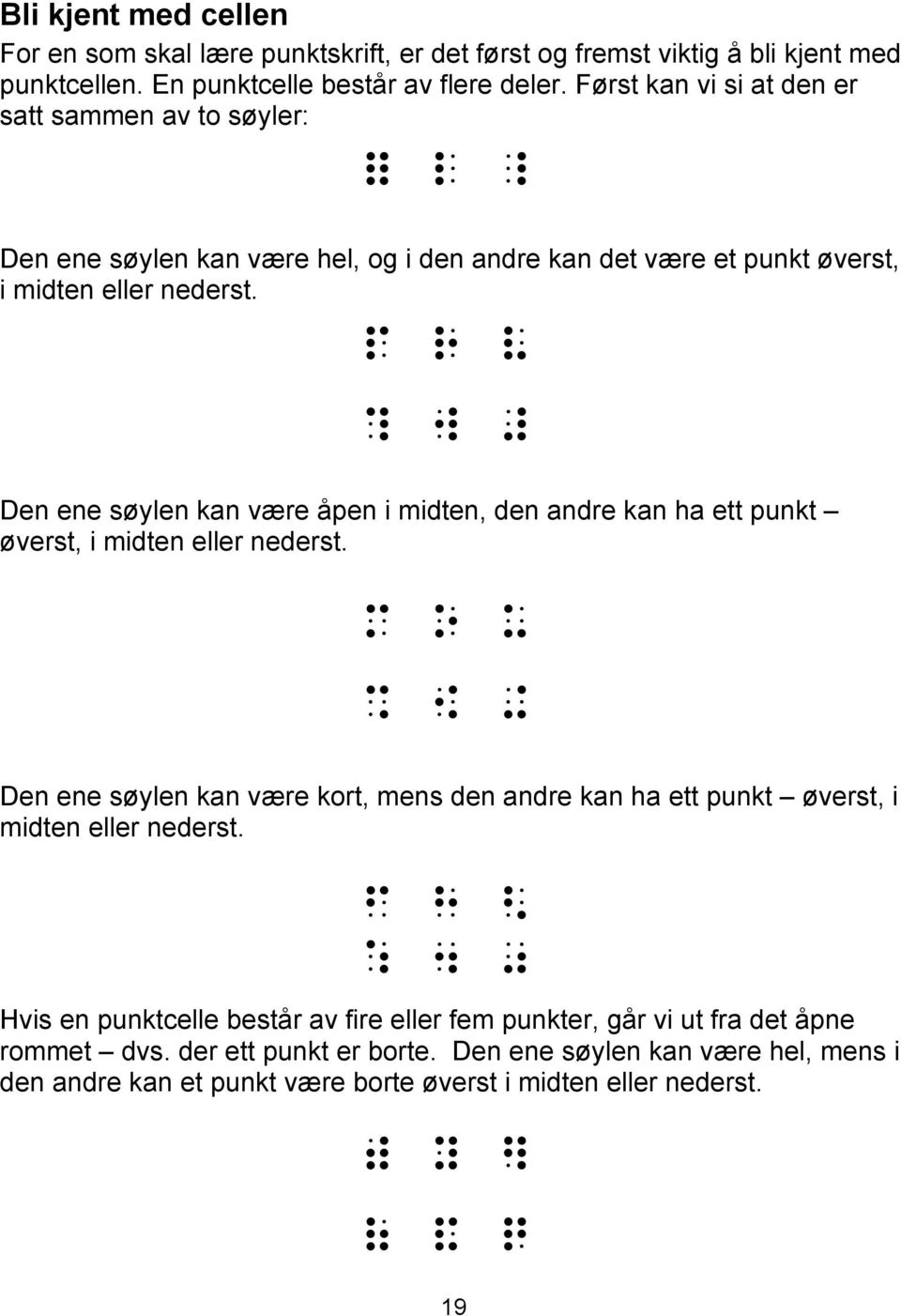 p r v 4 w # Den ene søylen kan være åpen i midten, den andre kan ha ett punkt øverst, i midten eller nederst.