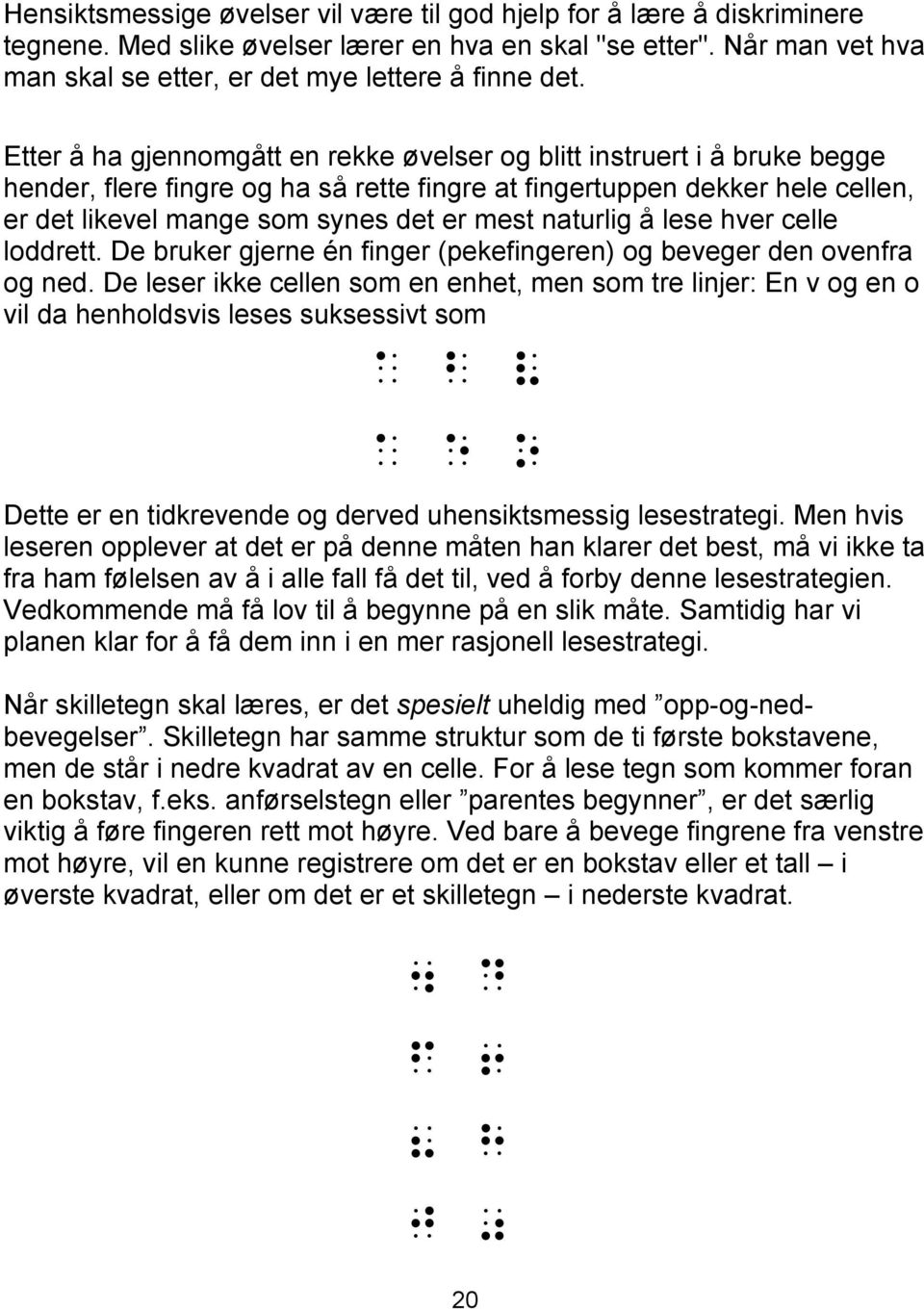 naturlig å lese hver celle loddrett. De bruker gjerne én finger (pekefingeren) og beveger den ovenfra og ned.