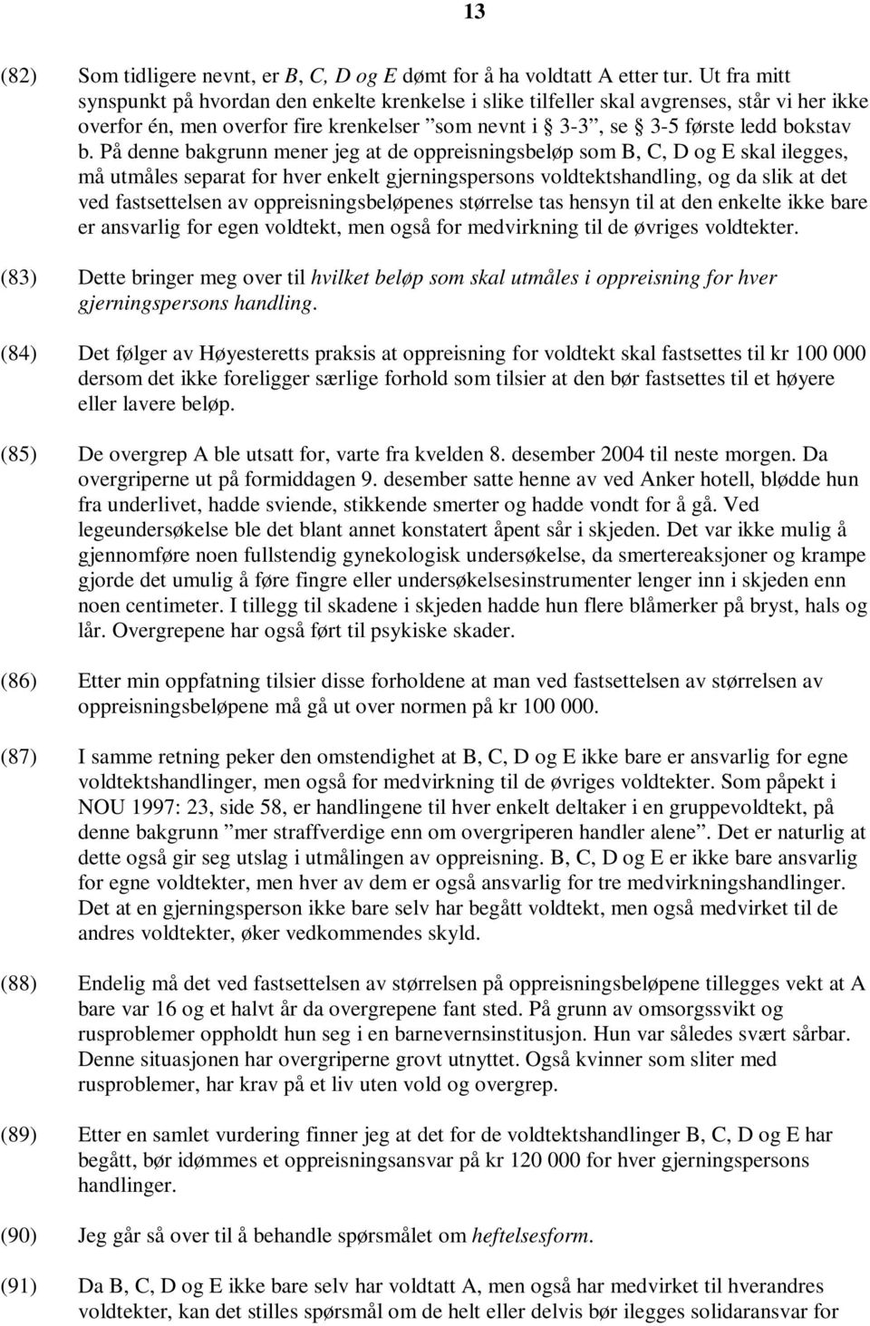 På denne bakgrunn mener jeg at de oppreisningsbeløp som B, C, D og E skal ilegges, må utmåles separat for hver enkelt gjerningspersons voldtektshandling, og da slik at det ved fastsettelsen av