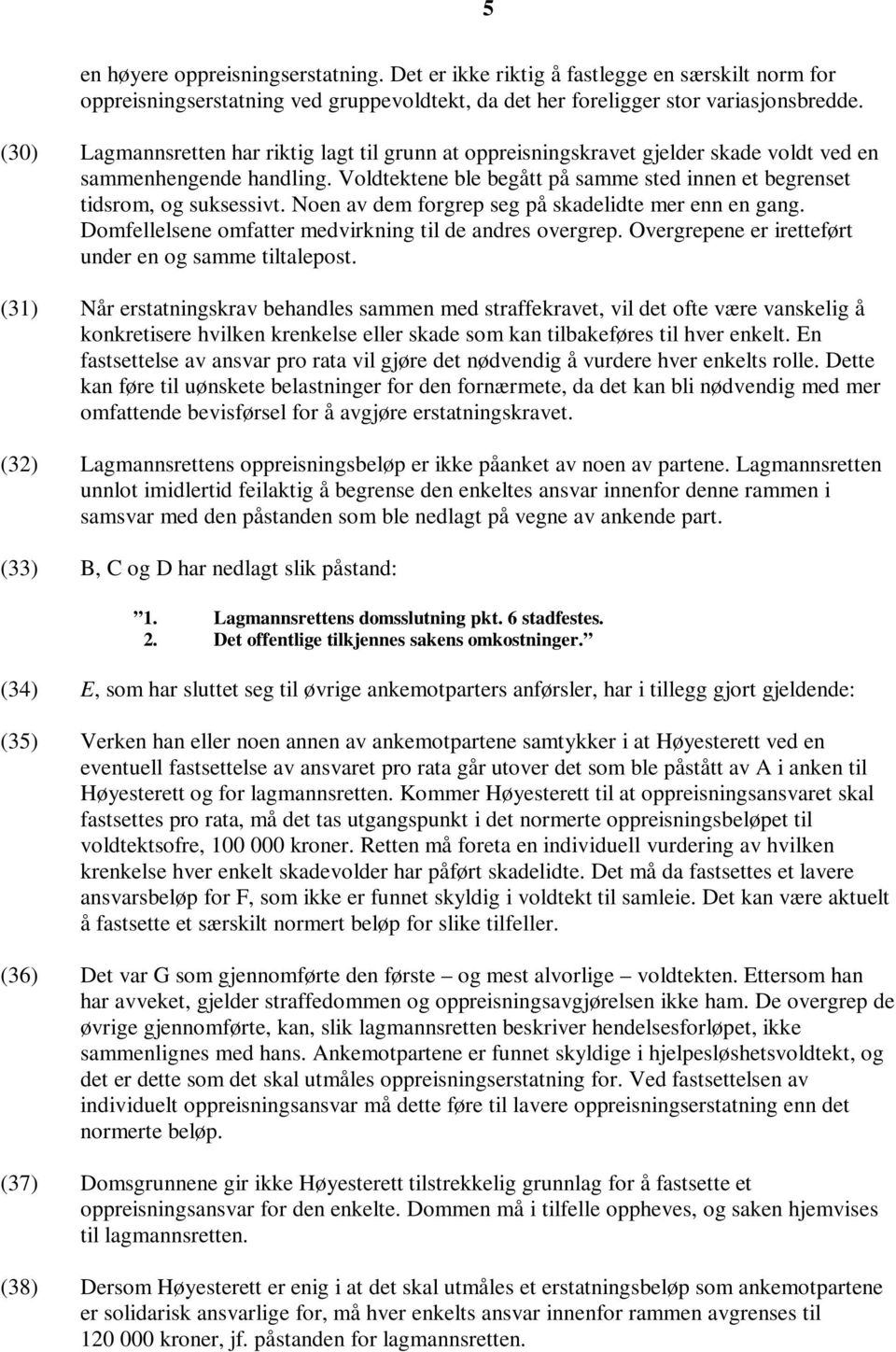 Noen av dem forgrep seg på skadelidte mer enn en gang. Domfellelsene omfatter medvirkning til de andres overgrep. Overgrepene er iretteført under en og samme tiltalepost.