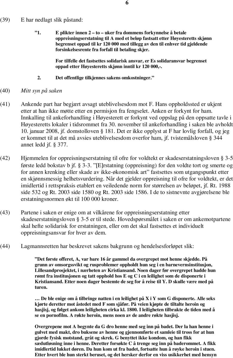 tid gjeldende forsinkelsesrente fra forfall til betaling skjer. For tilfelle det fastsettes solidarisk ansvar, er Es solidaransvar begrenset oppad etter Høyesteretts skjønn inntil kr 120 000,-. 2.