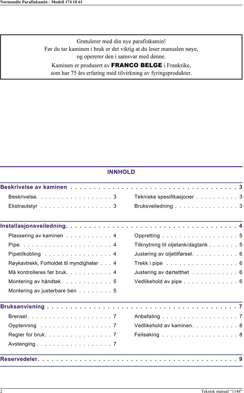 ................. 3 Ekstrautstyr................. 3 Tekniske spesifikasjoner.......... 3 Bruksveiledning............... 3 Installasjonsveiledning..................................... 4 Plassering av kaminen.