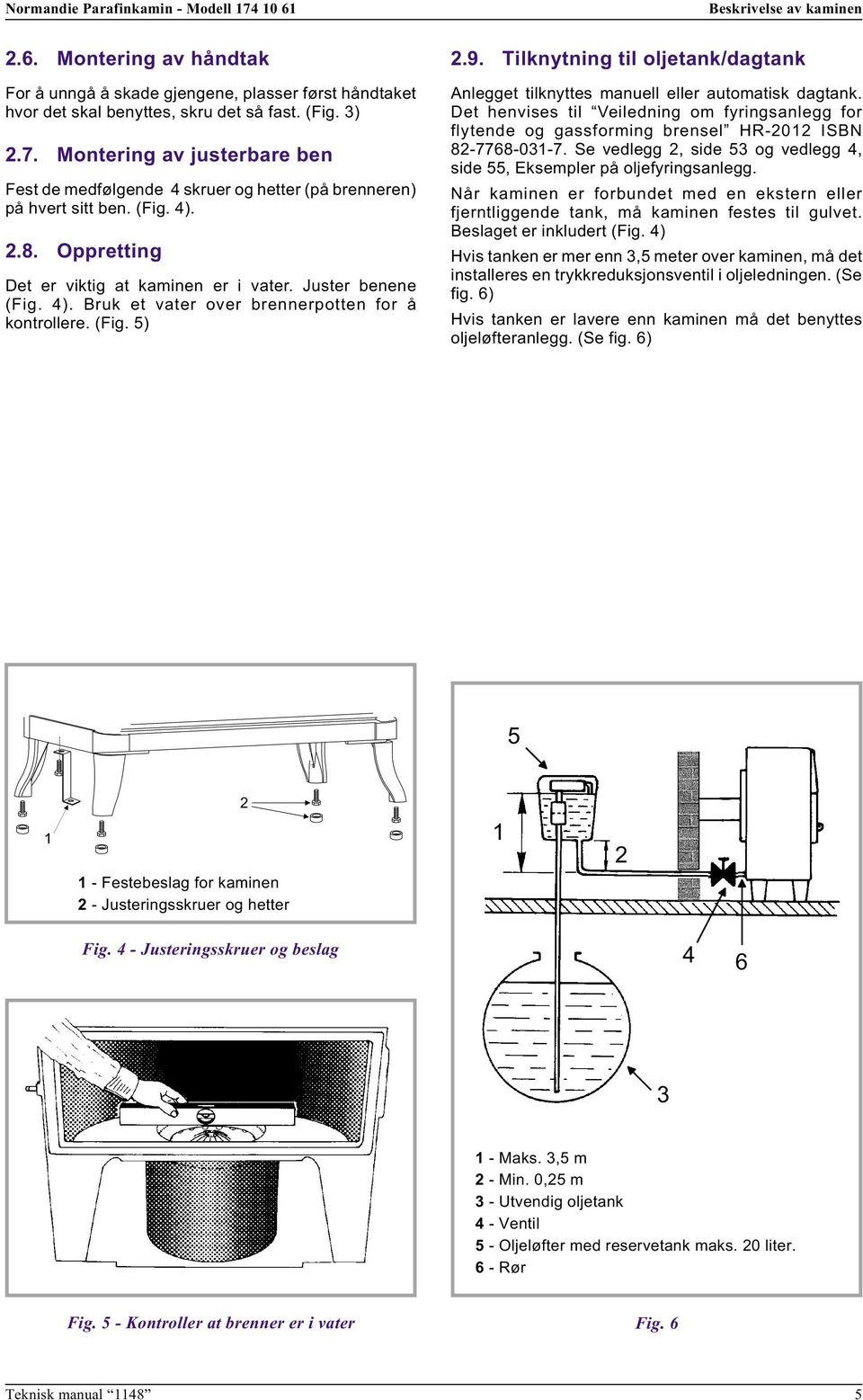 (Fig. 5) 2.9. Tilknytning til oljetank/dagtank Anlegget tilknyttes manuell eller automatisk dagtank.