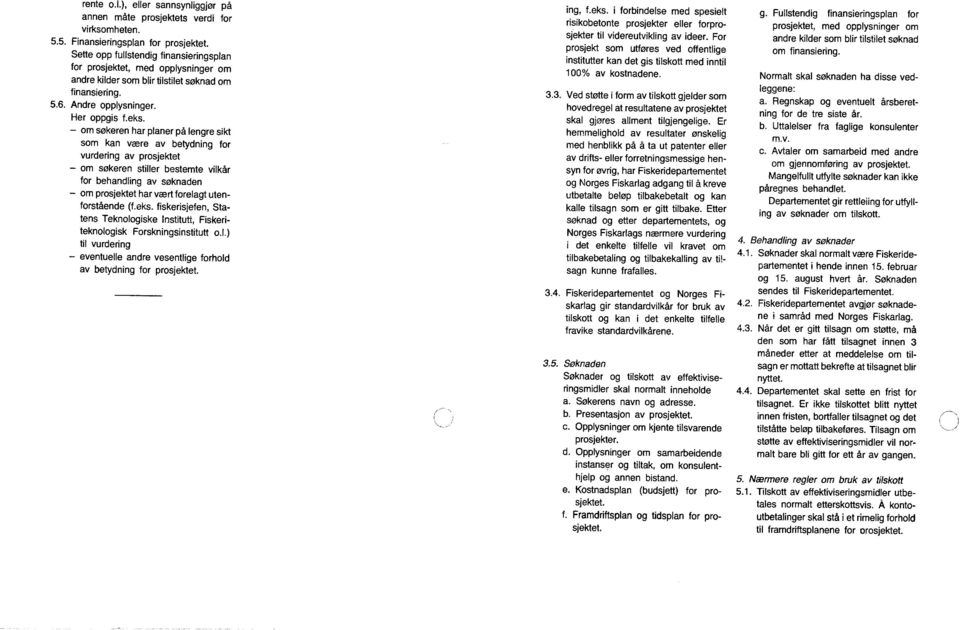 Mangelfullt utfylte søknader kan ikke påregnes behandlet. Departementet gir rettleiing fr utfylling av søknader m tilsktt. 4. Behandling av søknader 4.1.