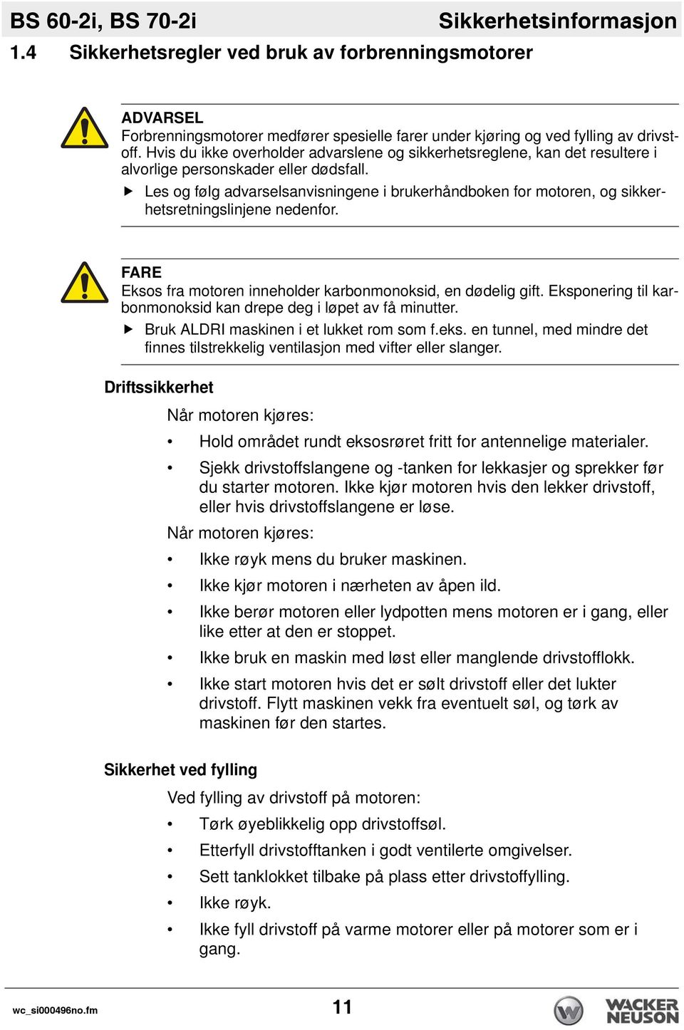 Les og følg advarselsanvisningene i brukerhåndboken for motoren, og sikkerhetsretningslinjene nedenfor. FARE Eksos fra motoren inneholder karbonmonoksid, en dødelig gift.