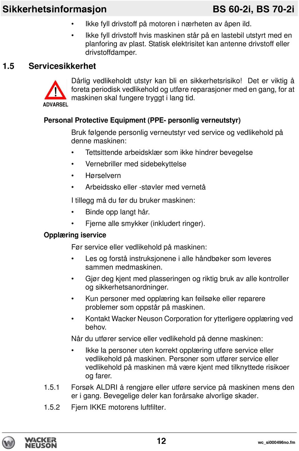 Dårlig vedlikeholdt utstyr kan bli en sikkerhetsrisiko! Det er viktig å foreta periodisk vedlikehold og utføre reparasjoner med en gang, for at maskinen skal fungere tryggt i lang tid.