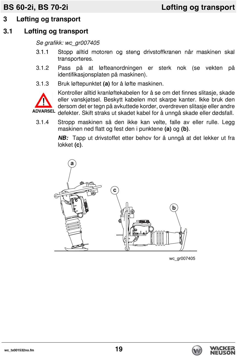 Ikke bruk den dersom det er tegn på avkuttede korder, overdreven slitasje eller andre defekter. Skift straks ut skadet kabel for å unngå skade eller dødsfall. 3.1.