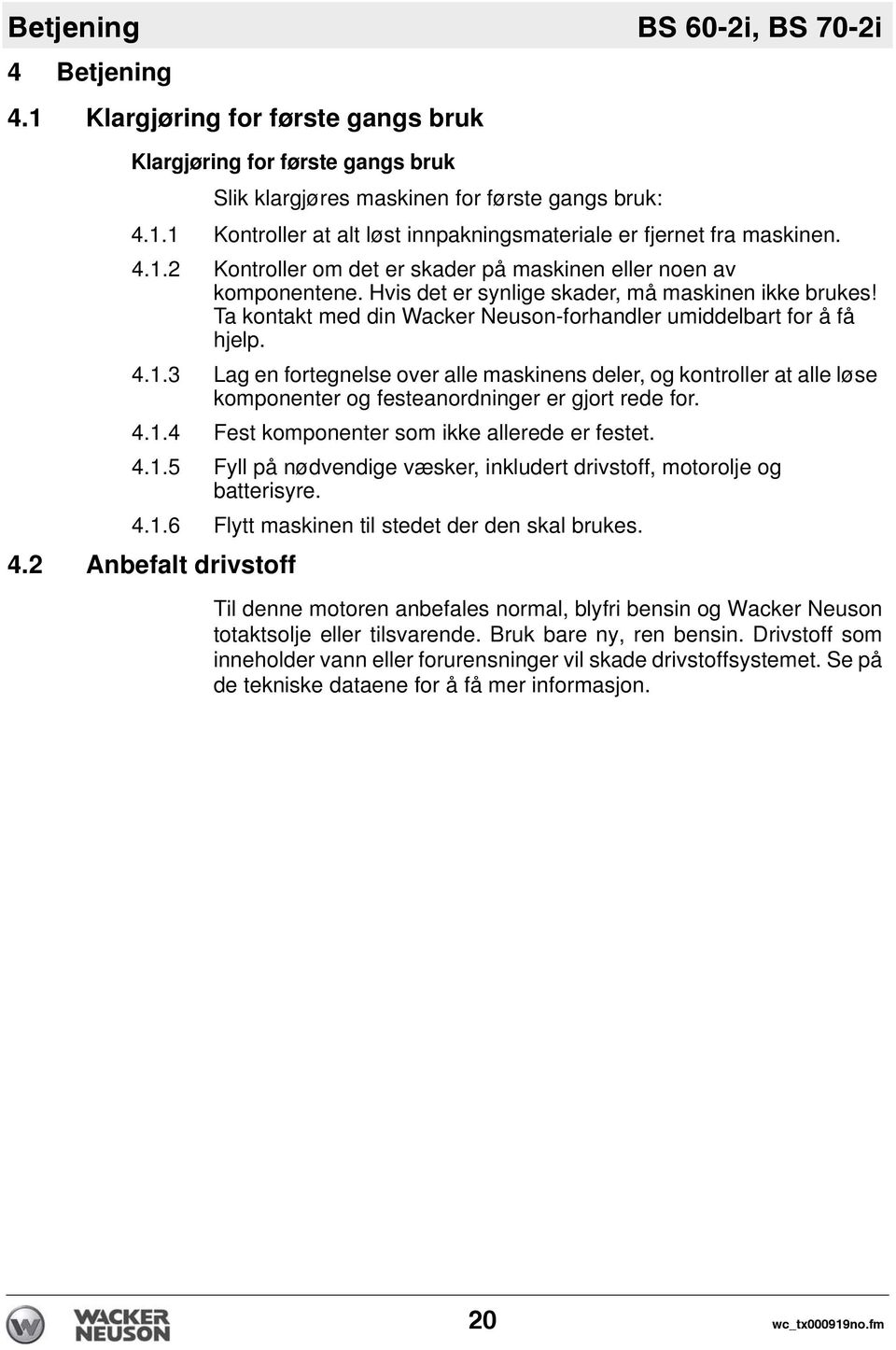 4.1.3 Lag en fortegnelse over alle maskinens deler, og kontroller at alle løse komponenter og festeanordninger er gjort rede for. 4.1.4 Fest komponenter som ikke allerede er festet. 4.1.5 Fyll på nødvendige væsker, inkludert drivstoff, motorolje og batterisyre.