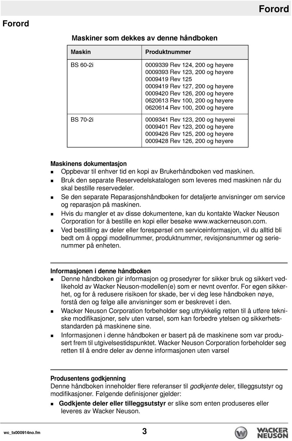 0009428 Rev 126, 200 og høyere Maskinens dokumentasjon Oppbevar til enhver tid en kopi av Brukerhåndboken ved maskinen.