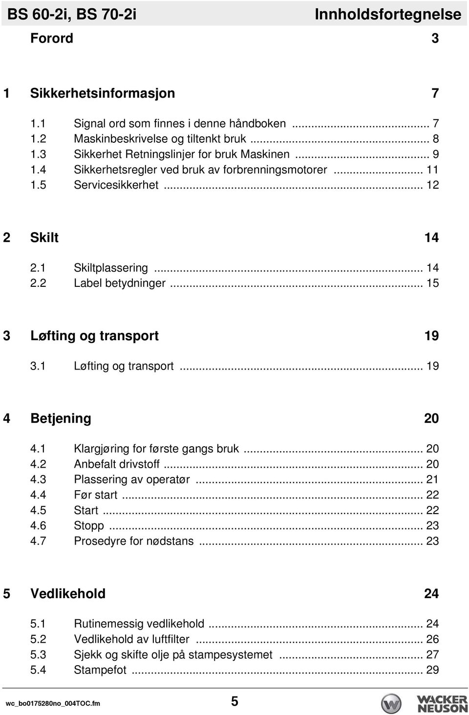 .. 15 3 Løfting og transport 19 3.1 Løfting og transport... 19 4 Betjening 20 4.1 Klargjøring for første gangs bruk... 20 4.2 Anbefalt drivstoff... 20 4.3 Plassering av operatør... 21 4.4 Før start.