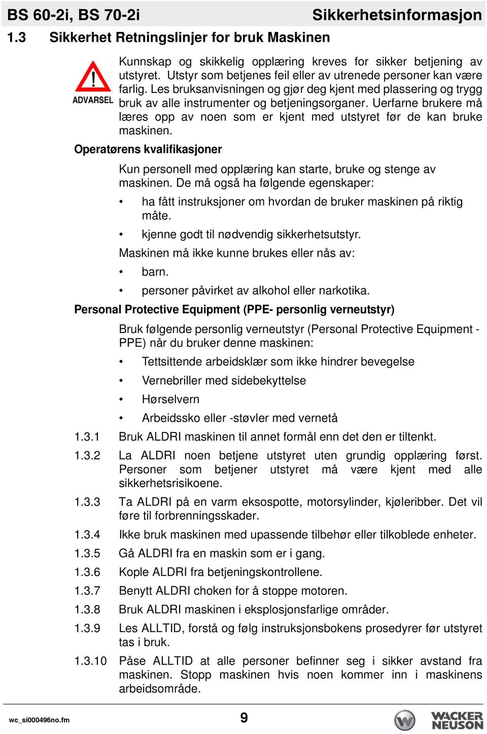 Uerfarne brukere må læres opp av noen som er kjent med utstyret før de kan bruke maskinen. Operatørens kvalifikasjoner Kun personell med opplæring kan starte, bruke og stenge av maskinen.