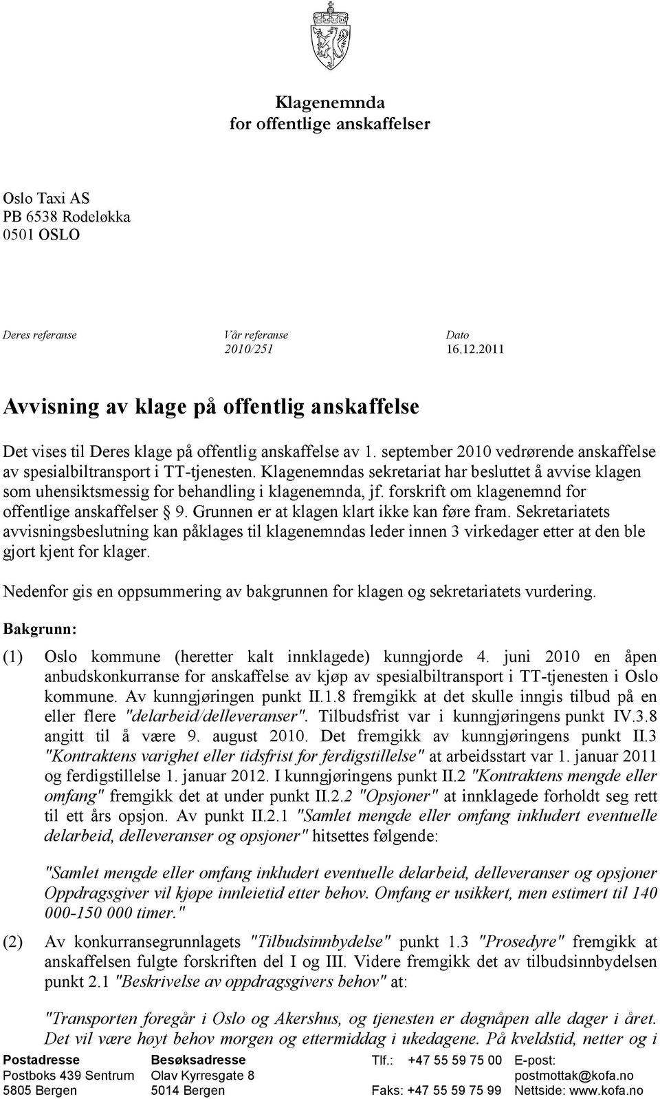 Klagenemndas sekretariat har besluttet å avvise klagen som uhensiktsmessig for behandling i klagenemnda, jf. forskrift om klagenemnd for offentlige anskaffelser 9.