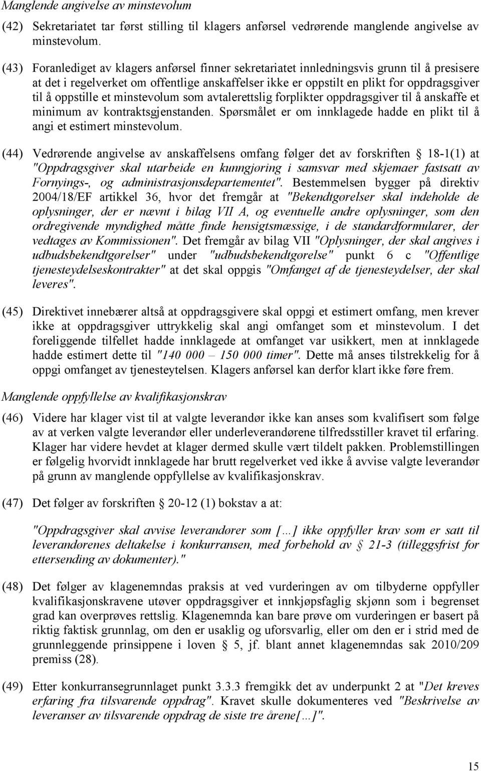 oppstille et minstevolum som avtalerettslig forplikter oppdragsgiver til å anskaffe et minimum av kontraktsgjenstanden. Spørsmålet er om innklagede hadde en plikt til å angi et estimert minstevolum.