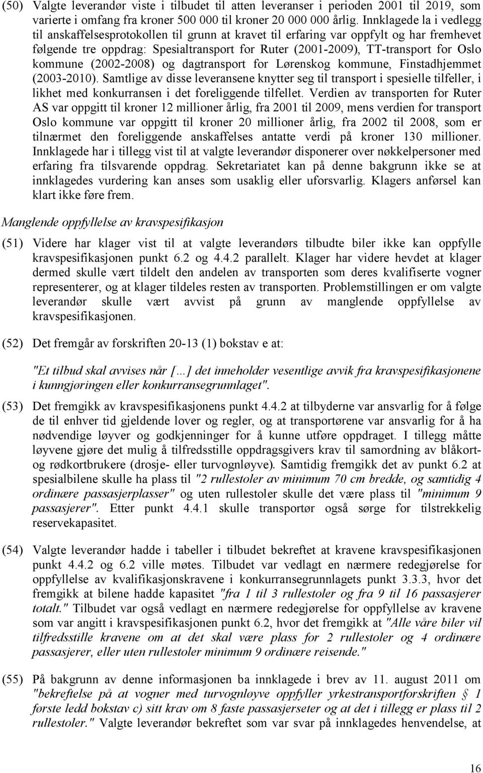 kommune (2002-2008) og dagtransport for Lørenskog kommune, Finstadhjemmet (2003-2010).