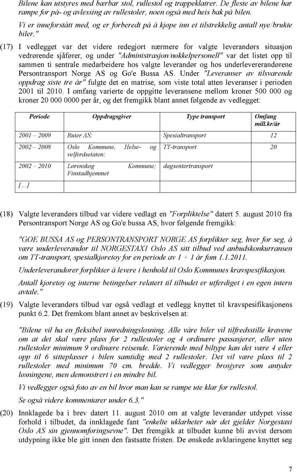 " (17) I vedlegget var det videre redegjort nærmere for valgte leverandørs situasjon vedrørende sjåfører, og under "Administrasjon/nøkkelpersonell" var det listet opp til sammen ti sentrale