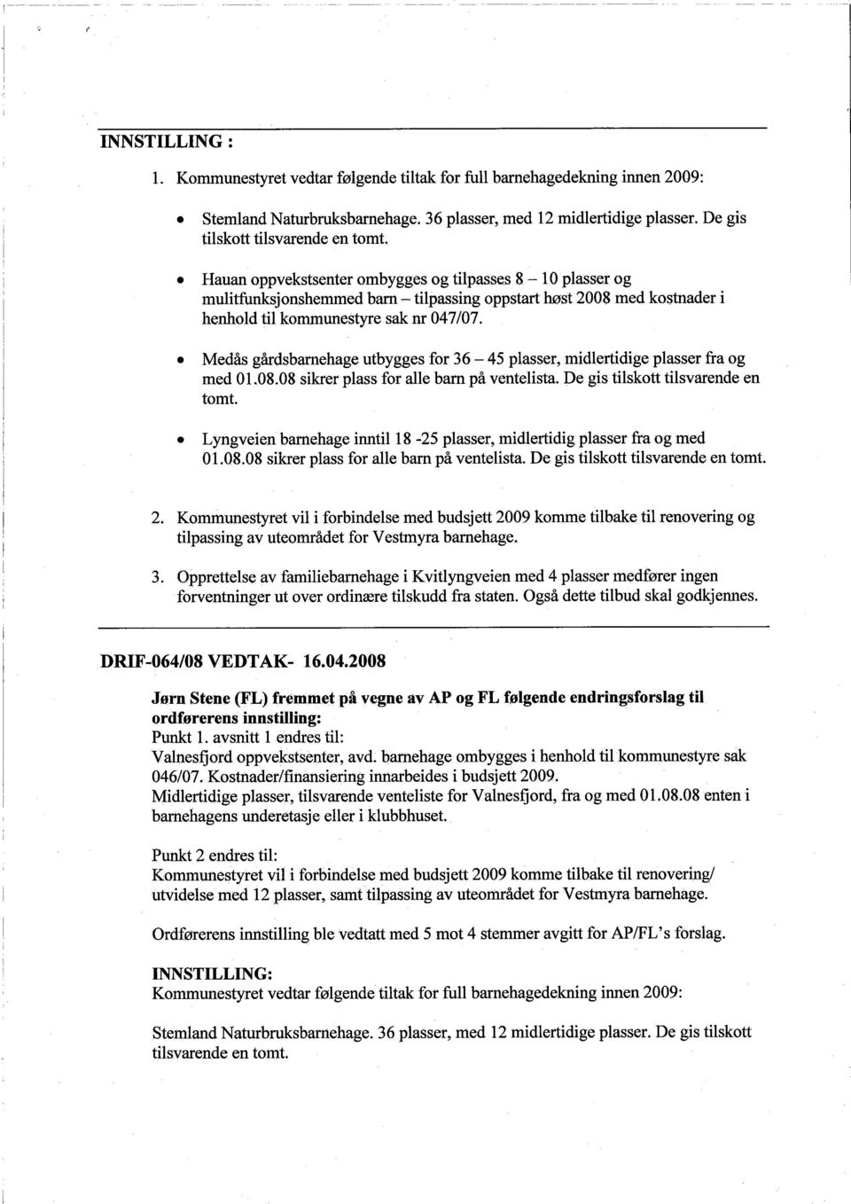 . Hauan oppvekstsenter ombygges og tilpasses 8 - L O plasser og mulitfunksjonshemmed bar ~ tilpassing oppstart høst 2008 med kostnader i henhold til kommunestye sak nr 047/07.