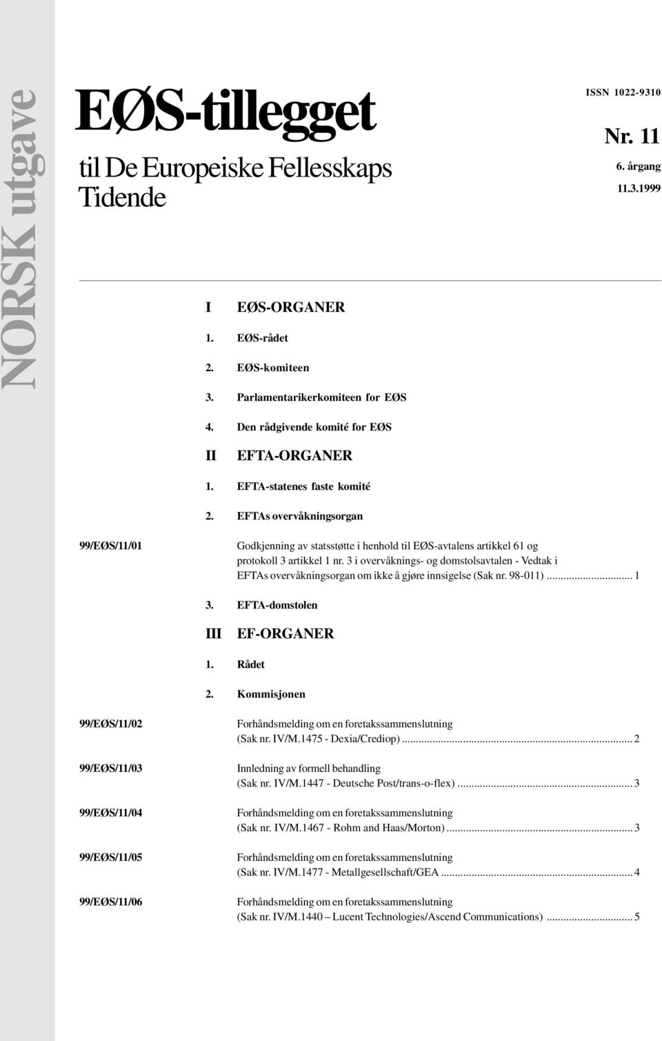 3 i overvåknings- og domstolsavtalen - Vedtak i EFTAs overvåkningsorgan om ikke å gjøre innsigelse (Sak nr. 98-011)... 1 3. EFTA-domstolen III EF-ORGANER 1. Rådet 2.