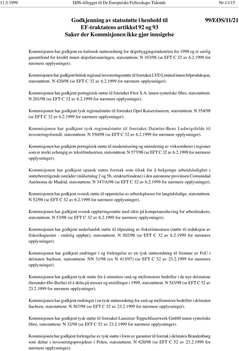 skipsbyggingsindustrien for 1998 og et særlig garantifond for kreditt innen skipsfartsnæringen, statsstøttenr. N 103/98 (se EFT C 32 av 6.2.1999 for nærmere opplysninger).