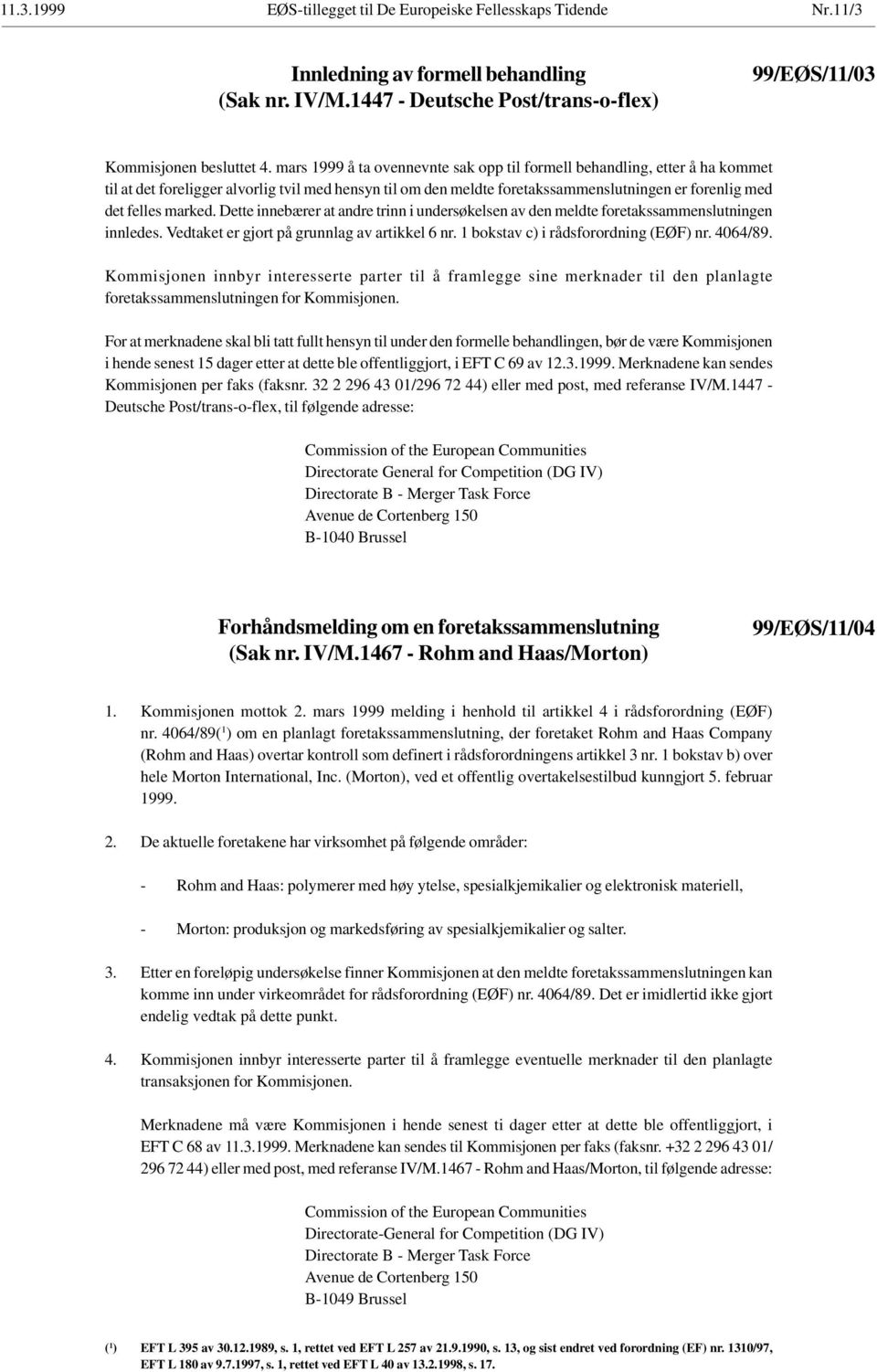 Dette innebærer at andre trinn i undersøkelsen av den meldte foretakssammenslutningen innledes. Vedtaket er gjort på grunnlag av artikkel 6 nr. 1 bokstav c) i rådsforordning (EØF) nr. 4064/89.