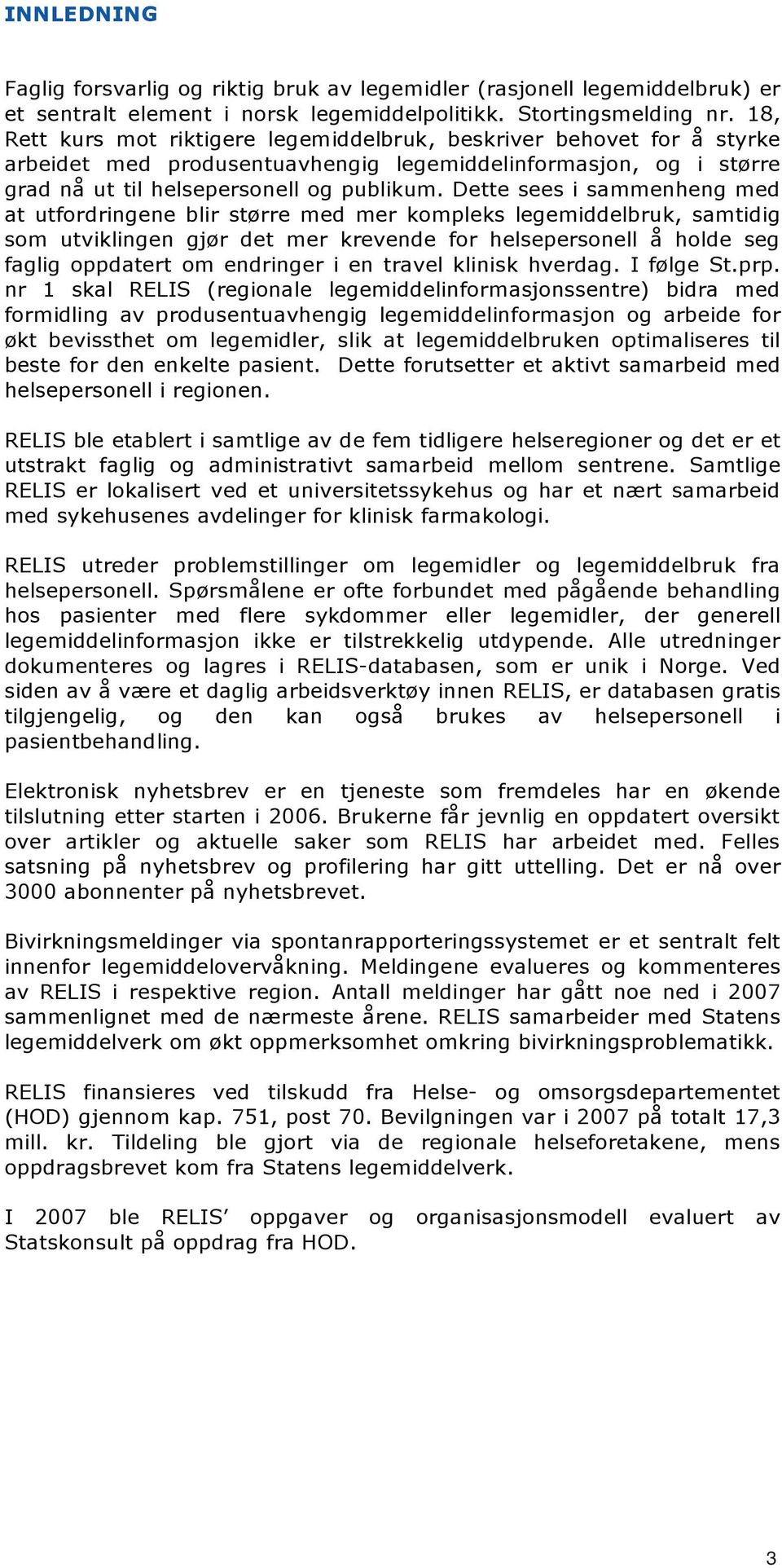 Dette sees i sammenheng med at utfordringene blir større med mer kompleks legemiddelbruk, samtidig som utviklingen gjør det mer krevende for helsepersonell å holde seg faglig oppdatert om endringer i