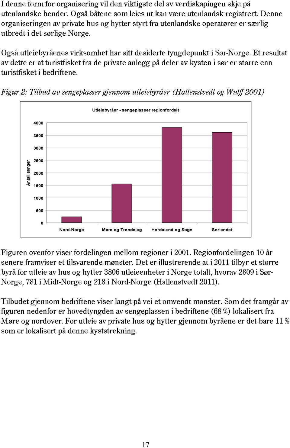 Et resultat av dette er at turistfisket fra de private anlegg på deler av kysten i sør er større enn turistfisket i bedriftene.