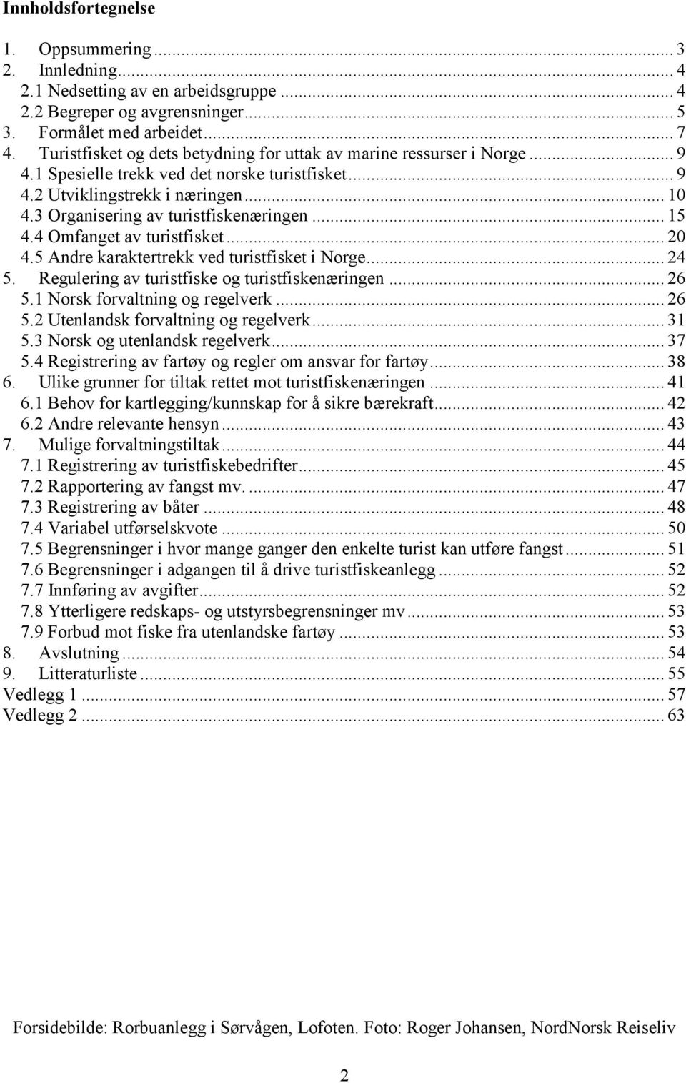 3 Organisering av turistfiskenæringen... 15 4.4 Omfanget av turistfisket... 20 4.5 Andre karaktertrekk ved turistfisket i Norge... 24 5. Regulering av turistfiske og turistfiskenæringen... 26 5.