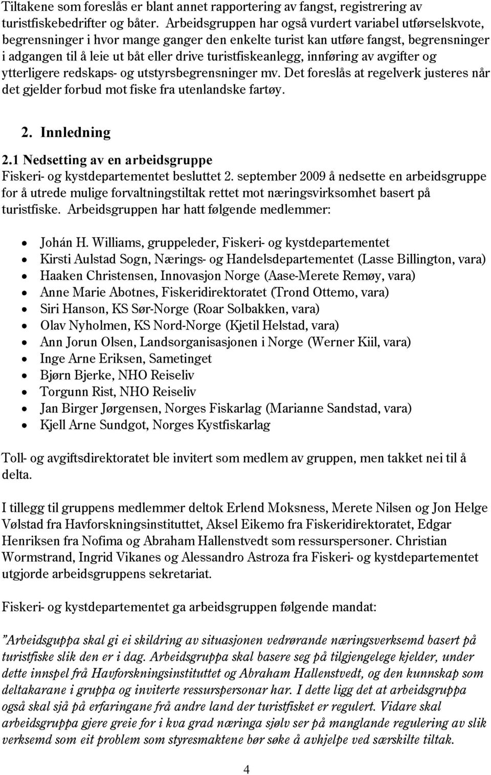 turistfiskeanlegg, innføring av avgifter og ytterligere redskaps- og utstyrsbegrensninger mv. Det foreslås at regelverk justeres når det gjelder forbud mot fiske fra utenlandske fartøy. 2.