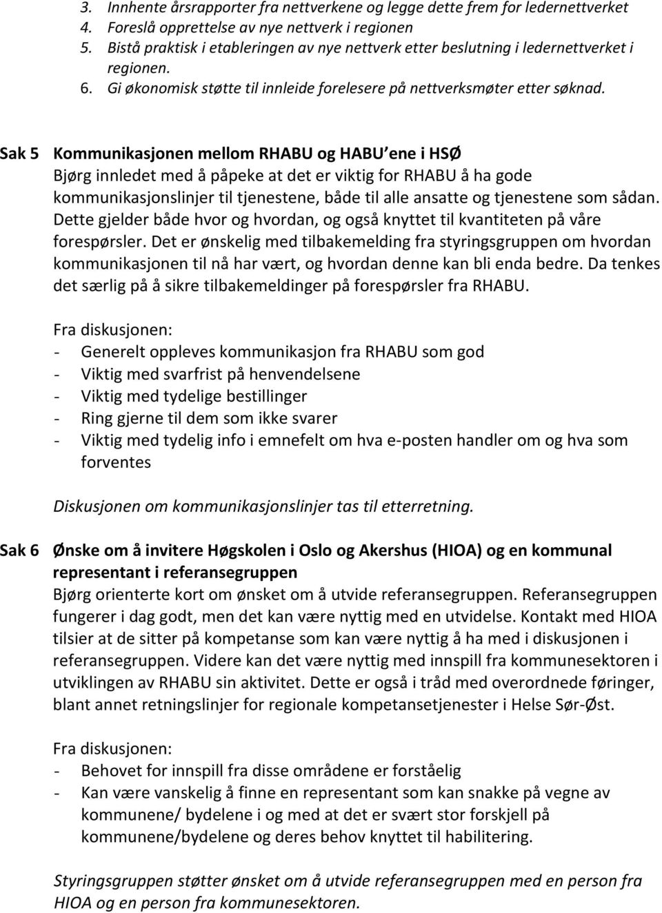 Sak 5 Kommunikasjonen mellom RHABU og HABU ene i HSØ Bjørg innledet med å påpeke at det er viktig for RHABU å ha gode kommunikasjonslinjer til tjenestene, både til alle ansatte og tjenestene som