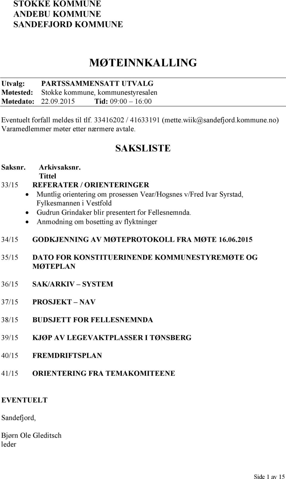 Tittel 33/15 REFERATER / ORIENTERINGER Muntlig orientering om prosessen Vear/Hogsnes v/fred Ivar Syrstad, Fylkesmannen i Vestfold Gudrun Grindaker blir presentert for Fellesnemnda.