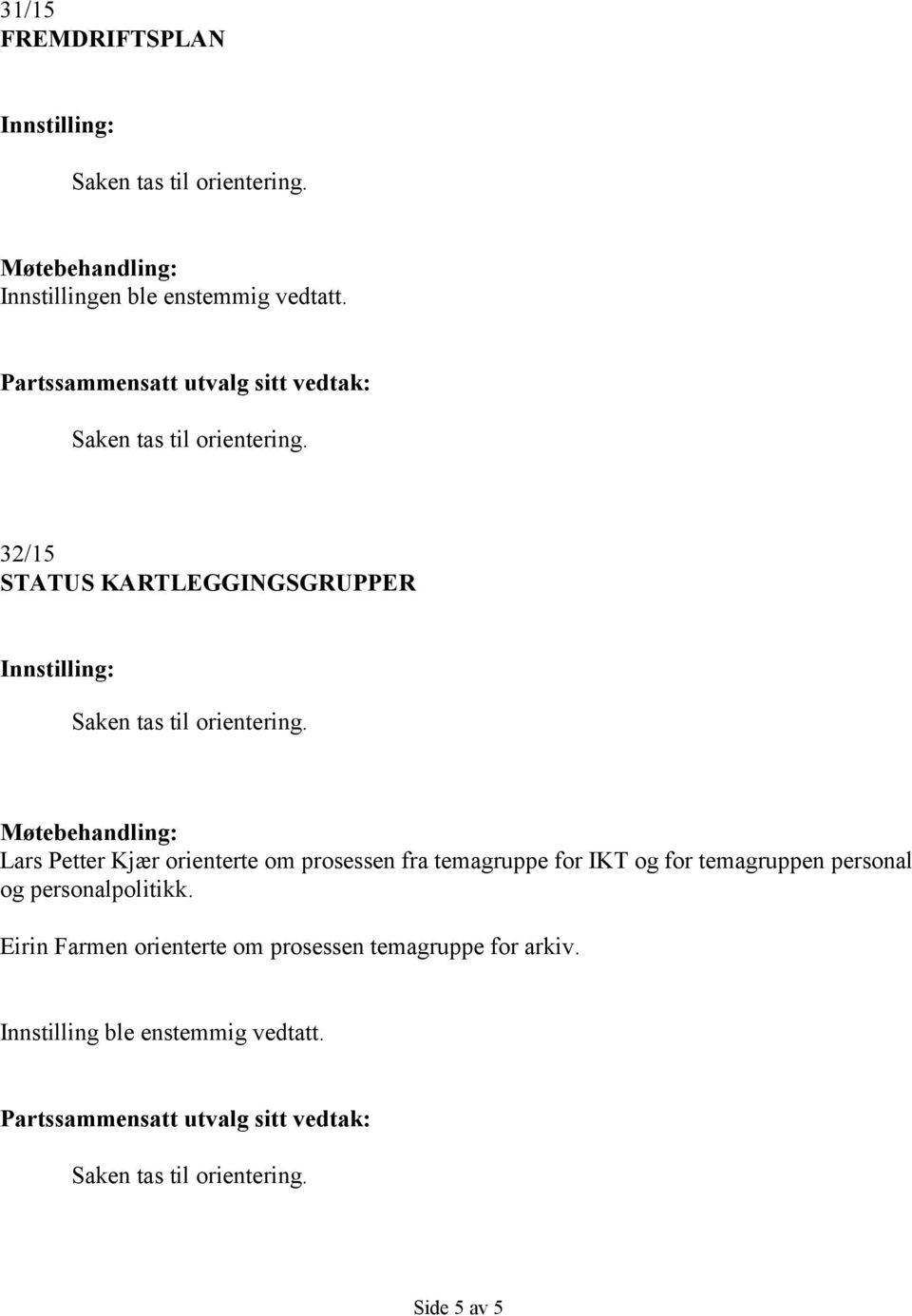 Møtebehandling: Lars Petter Kjær orienterte om prosessen fra temagruppe for IKT og for temagruppen personal og personalpolitikk.