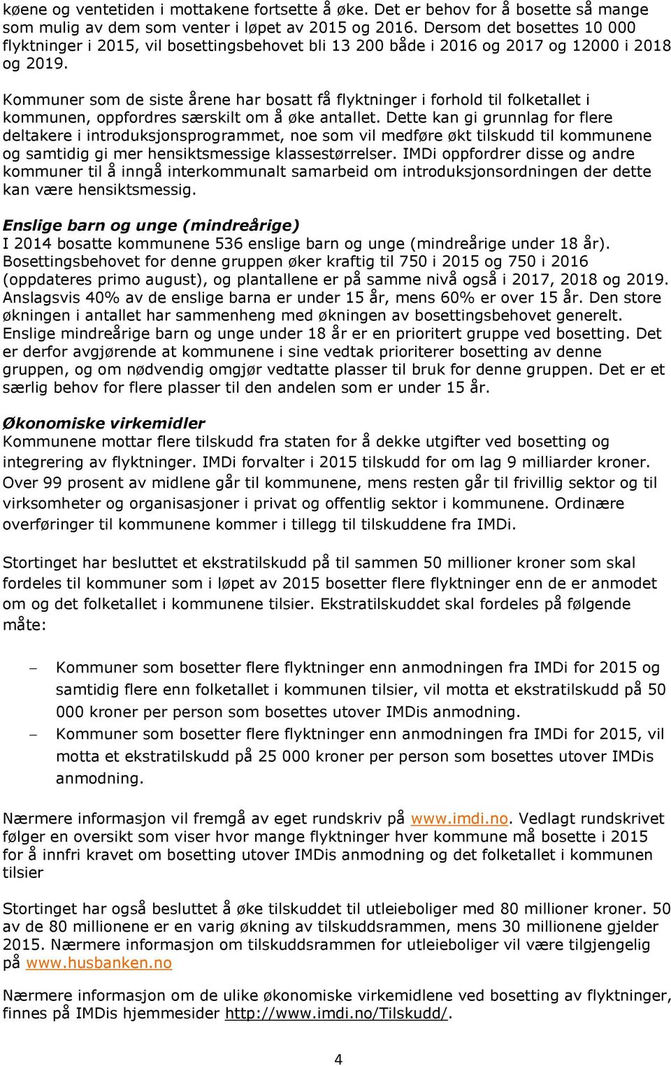 Kommuner som de siste årene har bosatt få flyktninger i forhold til folketallet i kommunen, oppfordres særskilt om å øke antallet.