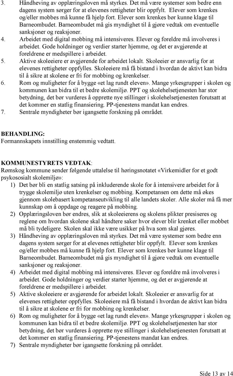 4. Arbeidet med digital mobbing må intensiveres. Elever og foreldre må involveres i arbeidet. Gode holdninger og verdier starter hjemme, og det er avgjørende at foreldrene er medspillere i arbeidet.