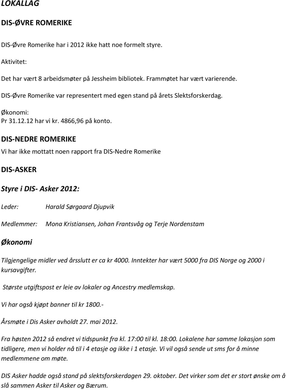 DIS-NEDRE ROMERIKE Vi har ikke mottatt noen rapport fra DIS-Nedre Romerike DIS-ASKER Styre i DIS- Asker 2012: Leder: Medlemmer: Harald Sørgaard Djupvik Mona Kristiansen, Johan Frantsvåg og Terje