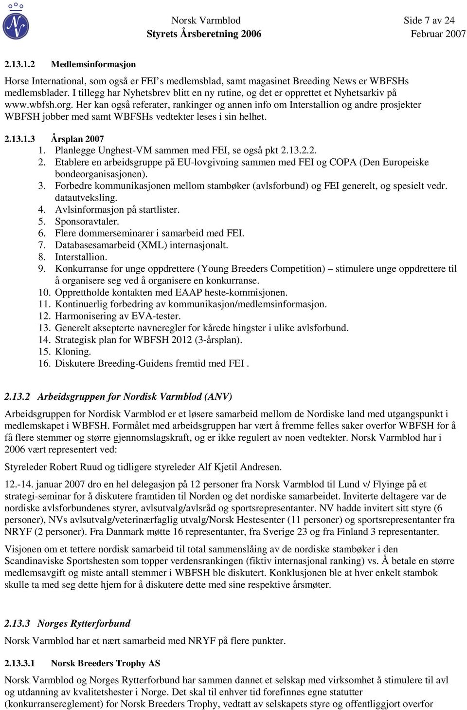 Her kan også referater, rankinger og annen info om Interstallion og andre prosjekter WBFSH jobber med samt WBFSHs vedtekter leses i sin helhet. 2.13.1.3 Årsplan 2007 1.