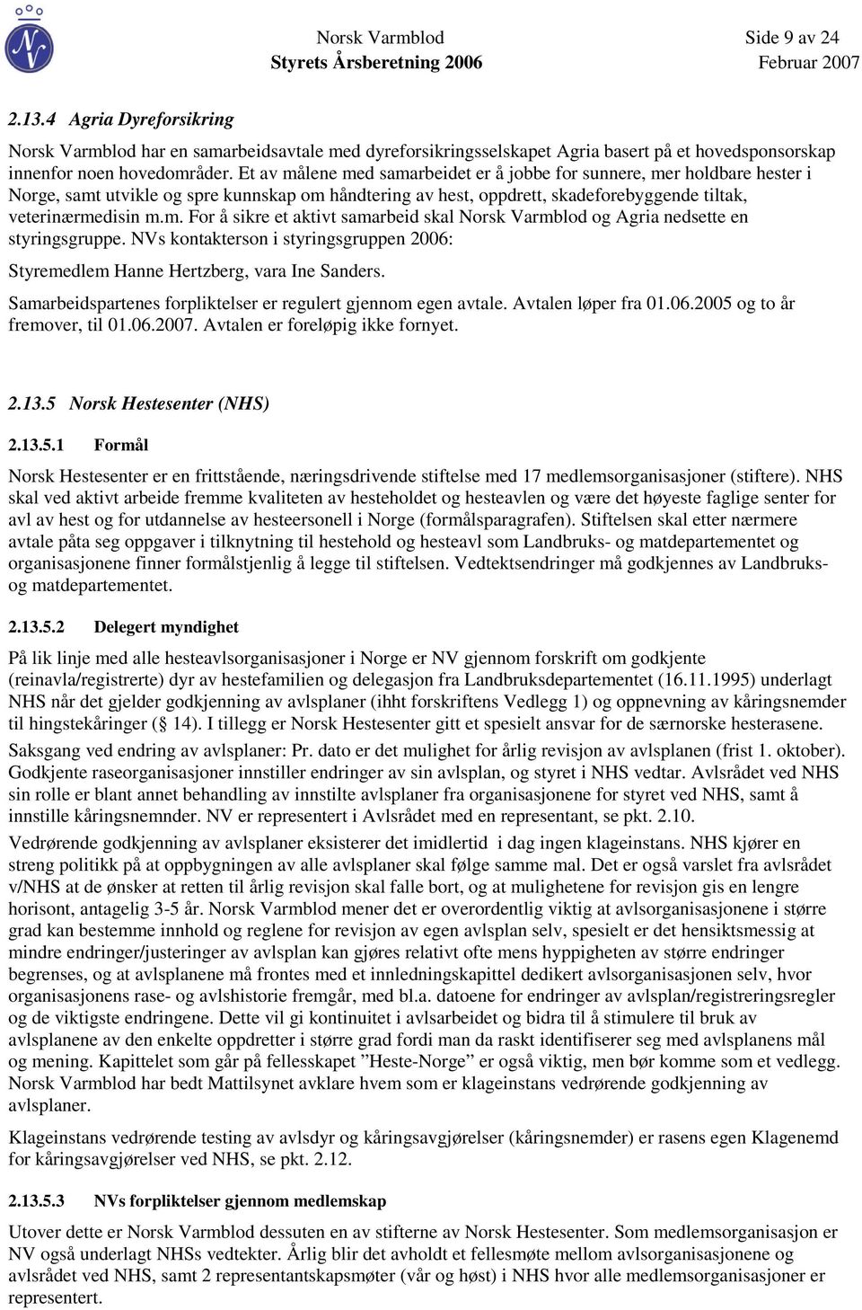 NVs kontakterson i styringsgruppen 2006: Styremedlem Hanne Hertzberg, vara Ine Sanders. Samarbeidspartenes forpliktelser er regulert gjennom egen avtale. Avtalen løper fra 01.06.2005 og to år fremover, til 01.