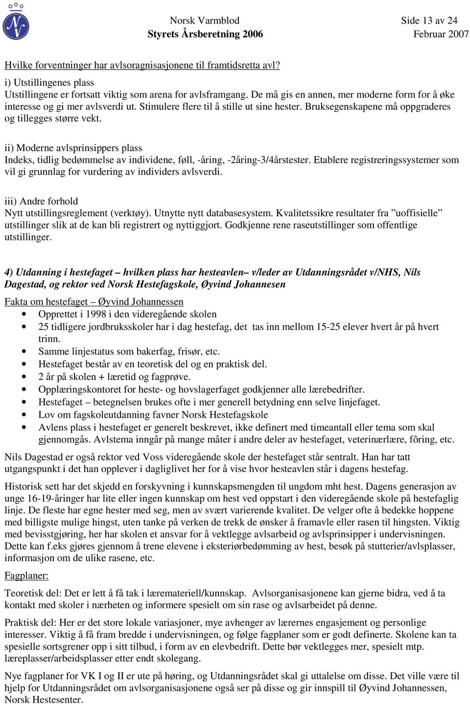 ii) Moderne avlsprinsippers plass Indeks, tidlig bedømmelse av individene, føll, -åring, -2åring-3/4årstester. Etablere registreringssystemer som vil gi grunnlag for vurdering av individers avlsverdi.