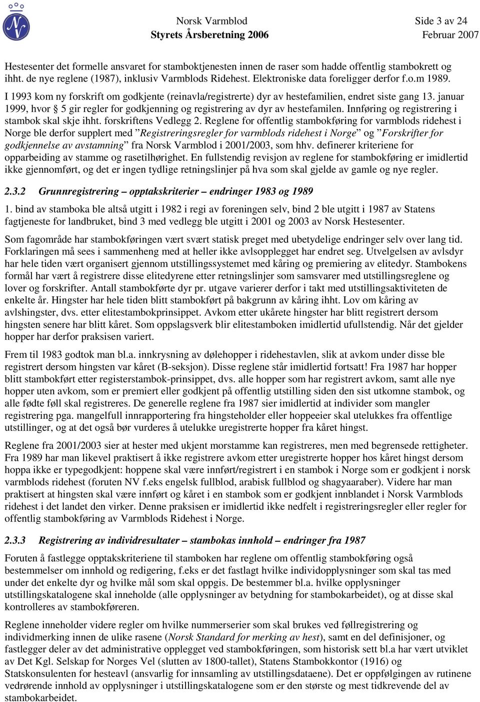 januar 1999, hvor 5 gir regler for godkjenning og registrering av dyr av hestefamilen. Innføring og registrering i stambok skal skje ihht. forskriftens Vedlegg 2.