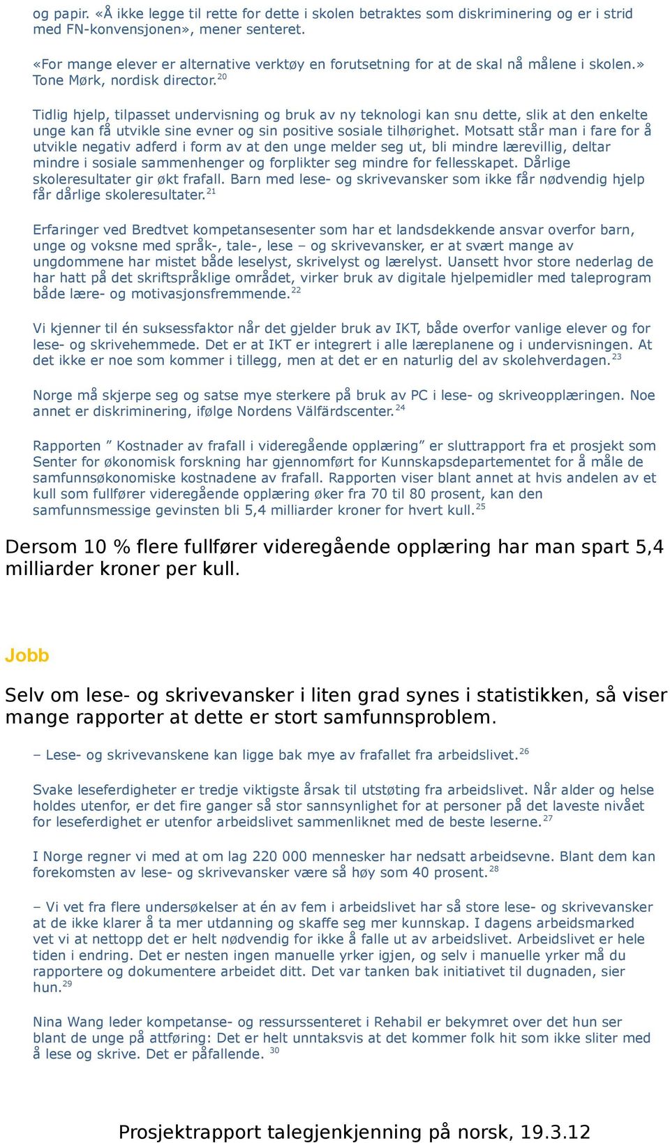 20 Tidlig hjelp, tilpasset undervisning og bruk av ny teknologi kan snu dette, slik at den enkelte unge kan få utvikle sine evner og sin positive sosiale tilhørighet.