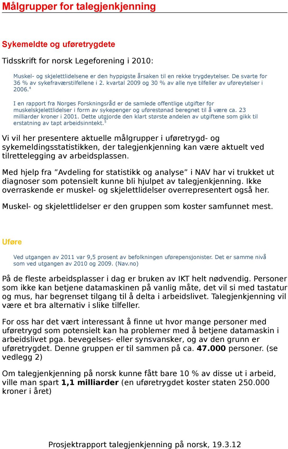 4 I en rapport fra Norges Forskningsråd er de samlede offentlige utgifter for muskelskjelettlidelser i form av sykepenger og uførestønad beregnet til å være ca. 23 milliarder kroner i 2001.