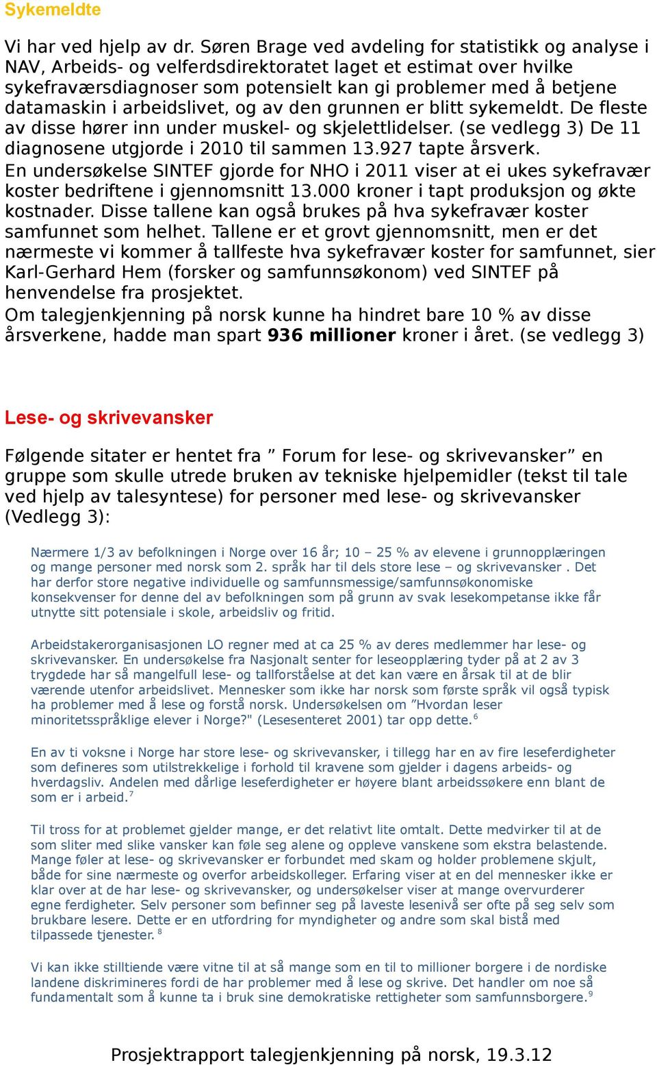 arbeidslivet, og av den grunnen er blitt sykemeldt. De fleste av disse hører inn under muskel- og skjelettlidelser. (se vedlegg 3) De 11 diagnosene utgjorde i 2010 til sammen 13.927 tapte årsverk.